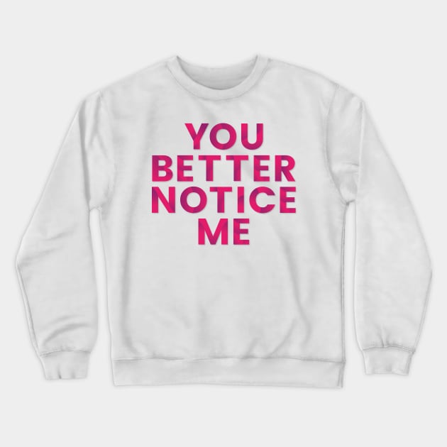 You better notice me Crewneck Sweatshirt by Oricca